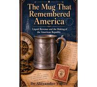 THE MUG THAT REMEMBERED AMERICA: Liquid Revenue and the Making of the American Republic