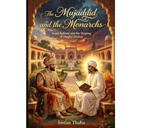 The Mujaddid and the Monarchs: Imam Rabbani and the shaping of Moghul Destiny: Confrontation and the Miracles (Islam, Sufism, Sufi Saints, Sufi Shrines and Shaykh Nazim Collection)
