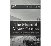 The Mules of Monte Cassino: The Ground Level Truth About the Most Brutal and Unknown Battle of World War II