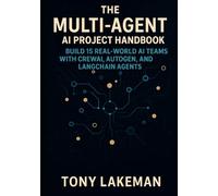 The Multi-Agent AI Project Handbook: Build 15 Real-World AI Teams with CrewAI, AutoGen, and LangChain Agents