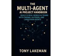 The Multi-Agent AI Project Handbook: Build 15 Real-World AI Teams with CrewAI, AutoGen, and LangChain Agents