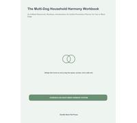 The Multi-Dog Household Harmony Workbook: An 8-Week Resources, Routines, Introductions & Conflict-Prevention Planner for Two or More Dogs