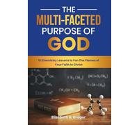 The Multi-Faceted Purpose of God: 12 Chemistry Lessons to Fan The Flames of Your Faith In Christ: 2 (THe Multi-Faceted Character of God)