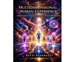 The Multidimensional Human Experience: Consciousness | The Quantum Field | Human DNA Potential