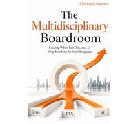 The Multidisciplinary Boardroom: Leading When Law, Tax, and AI Stop Speaking the Same Language (AI 4 Management)