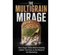 The Multigrain Mirage: How Sugar Hides Behind Healthy Labels-and How to Eat Beyond the Marketing