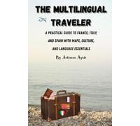The Multilingual traveler: A practical guide to France, Italy, and Spain with maps, culture, and language essentials