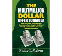 The Multimillion Dollar Offer Formula: Build High-Ticket Offers, Increase Conversions, Raise Margins, Use Ethical Scarcity and Guarantees, and Scale Profitable Businesses