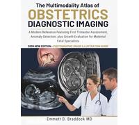 The Multimodality Atlas of Obstetrics Diagnostic Imaging: A Modern Reference Featuring First Trimester Assessment, Anomaly Detection, plus Growth Evaluation for Maternal Fetal Specialists
