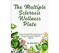 The Multiple Sclerosis Wellness Plate: Recipes And Meal Plans For Enhanced Energy And Symptom Relief For Beginners
