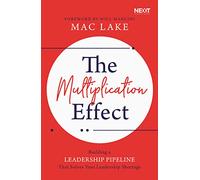 The Multiplication Effect: Building a Leadership Pipeline that Solves Your Leadership Shortage