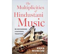 The Multiplicities of Hindustani Music: Re-envisioning a National Tradition