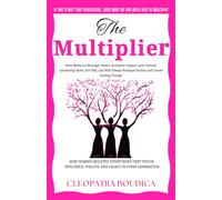 The Multiplier: How Women’s Strategic Power, Economic Impact, and Cultural Leadership Have, Are Still, and Will Always Reshape Society and Create Lasting Change