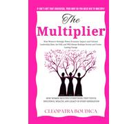The Multiplier: How Women’s Strategic Power, Economic Impact, and Cultural Leadership Have, Are Still, and Will Always Reshape Society and Create Lasting Change