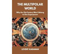 The Multipolar World: Why the 21st Century Won’t Belong to One Superpower