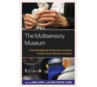 The Multisensory Museum: Cross-Disciplinary Perspectives on Touch, Sound, Smell, Memory, and Space
