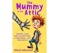 The Mummy in the Attic: “Sometimes, all you need is your best friend, a creepy mummy and a really weird cat!” A fast-paced and exciting chapter book ... and adventure. Suitable for ages 8-12.