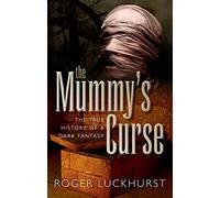 The Mummy's Curse: The true history of a dark fantasy