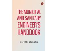 The Municipal and Sanitary Engineer's Handbook