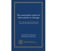 The municipal control of tuberculosis in Chicago: City of Chicago municipal tuberculosis sanitarium, its history and provisions