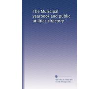 The Municipal yearbook and public utilities directory: Volume 1