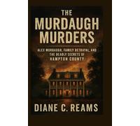 The Murdaugh Murders: Alex Murdaugh, Family Betrayal, and the Deadly Secrets of Hampton County