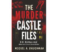 The Murder Castle Files: H.H. Holmes and America's First Serial Killer (True Crime Case File Histories)