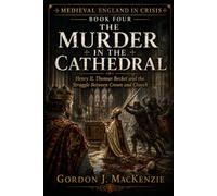 The Murder in the Cathedral: Henry II, Thomas Becket and the Struggle Between Crown and Church: 4 (Medieval England in Crisis)
