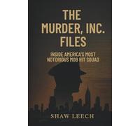 THE MURDER, INC. FILES: Inside America's Most Notorious Mob Hit Squad