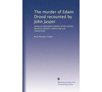 The murder of Edwin Drood recounted by John Jasper: being an attempted solution of the mystery based on Dickens' manuscript and memoranda