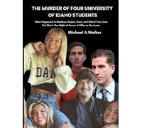 THE MURDER OF FOUR UNIVERSITY OF IDAHO STUDENTS: What Happened to Madison, Kaylee, Xana, and Ethan? Four Lives Cut Short. One Night of Horror. A Killer on the Loose.