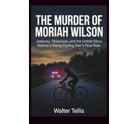 The Murder of Moriah Wilson: Jealousy, Obsession, and the Untold Story Behind a Rising Cycling Star's Final Ride (True Story Behind the Screen)