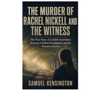 THE MURDER OF RACHEL NICKELL AND THE WITNESS: The True Story of a Child's Eyewitness Account, a Failed Investigation, and the Pursuit of Justice
