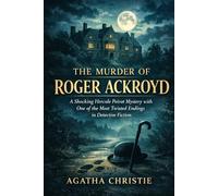 The murder of Roger Ackroyd: A Shocking Hercule Poirot Mystery with One of the Most Twisted Endings in Detective Fiction