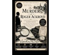 The murder of Roger Ackroyd by Agatha Christie: Annotated & Illustrated Reader's Edition with Historical Context, Agatha Christie Chronology, Chapter ... Discussion Questions & Original Illustrations