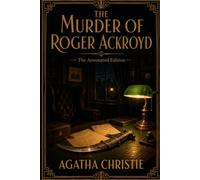 The Murder of Roger Ackroyd: The Annotated Edition: Featuring Hercule Poirot, with a Spoiler-Walled Afterword on the Twist