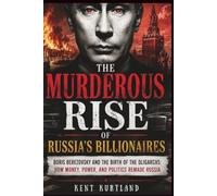 The Murderous Rise of Russia's Billionaires: Boris Berezovsky and the Birth of the Oligarchs: How Money, Power, and Politics Remade Russia