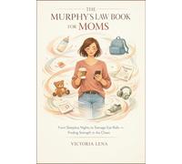 THE MURPHY’S LAW BOOK FOR MOMS: From Sleepless Nights to Teenage Eye Rolls - Finding Strength in the Chaos