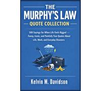 The Murphy’s Law Quote Collection: 500 Sayings for When Life Feels Rigged - Funny, Ironic, and Painfully True Quotes About Life, Work, and Everyday Disasters