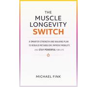 The Muscle Longevity Switch: A Smarter Strength and Walking Plan to Rebuild Metabolism, Improve Mobility, and Stay Powerful for Life