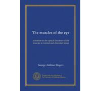 The muscles of the eye (Vol-1): a treatise on the optical functions of the muscles in normal and abnormal states