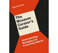 The Museum Curator’s Guide: Understanding, Managing and Presenting Objects