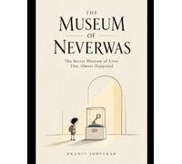 THE MUSEUM OF NEVERWAS: The Secret Museum of Lives That Almost Happened (Ages 7-12)