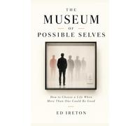 The Museum of Possible Selves: How to Choose a Life When More Than One Could Be Good