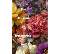 The Museum of Tomorrow’s Art: Sketch, Create, and Imagine the Masterpieces Yet to Come