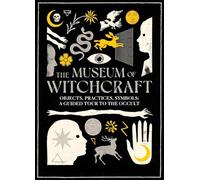 The Museum of Witchcraft: Objects, Practices, Symbols: A Guided Tour to the Occult