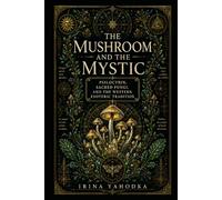The Mushroom and the Mystic: Psilocybin, Sacred Fungi, and the Western Esoteric Tradition (THE PLANT ORACLES)