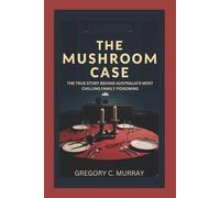 THE MUSHROOM CASE: The True Story Behind Australia’s Most Chilling Family Poisoning