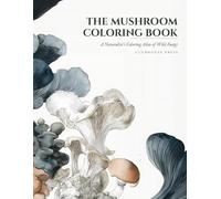 The Mushroom Coloring Book: A Naturalist's Coloring Atlas of Wild Fungi - 36 Botanical Plates to Color