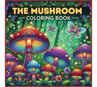 THE MUSHROOM COLORING BOOK FOR BOTH KIDS AND ADULTS: A Whimsical Journey into the Magical World of Mushrooms